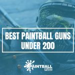 10 Best Paintball Guns Under $200 of 2023 Reviews & Buyer's Guide