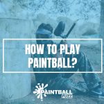 How to Play Paintball? Useful Tips for Newbies