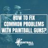 How to Fix Common Problems with Paintball Guns?